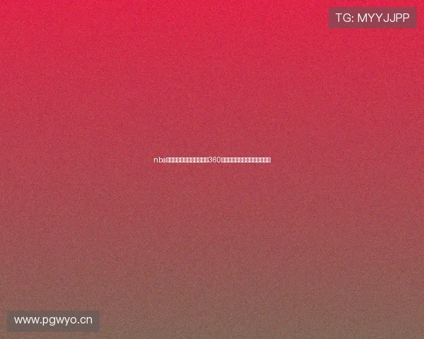 nba直播在线直播观看视频直播360高清流畅赛事全程免费观看指南